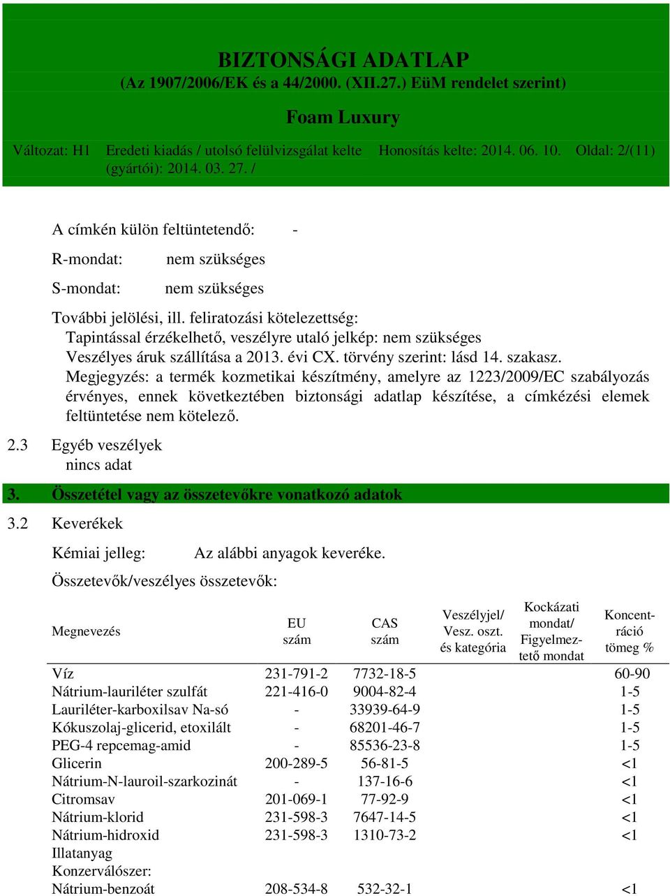 Megjegyzés: a termék kozmetikai készítmény, amelyre az 1223/2009/EC szabályozás érvényes, ennek következtében biztonsági adatlap készítése, a címkézési elemek feltüntetése nem kötelező. 2.