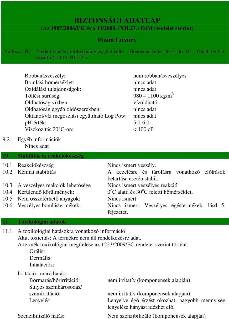 egyéb oldószerekben: nincs adat Oktanol/víz megoszlási együttható Log Pow: nincs adat ph-érték: 5,0-6,0 Viszkozitás 20 C-on: < 100 cp 9.2 Egyéb információk Nincs adat 10.