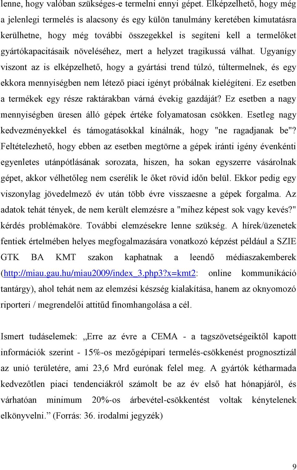 növeléséhez, mert a helyzet tragikussá válhat. Ugyanígy viszont az is elképzelhető, hogy a gyártási trend túlzó, túltermelnek, és egy ekkora mennyiségben nem létező piaci igényt próbálnak kielégíteni.