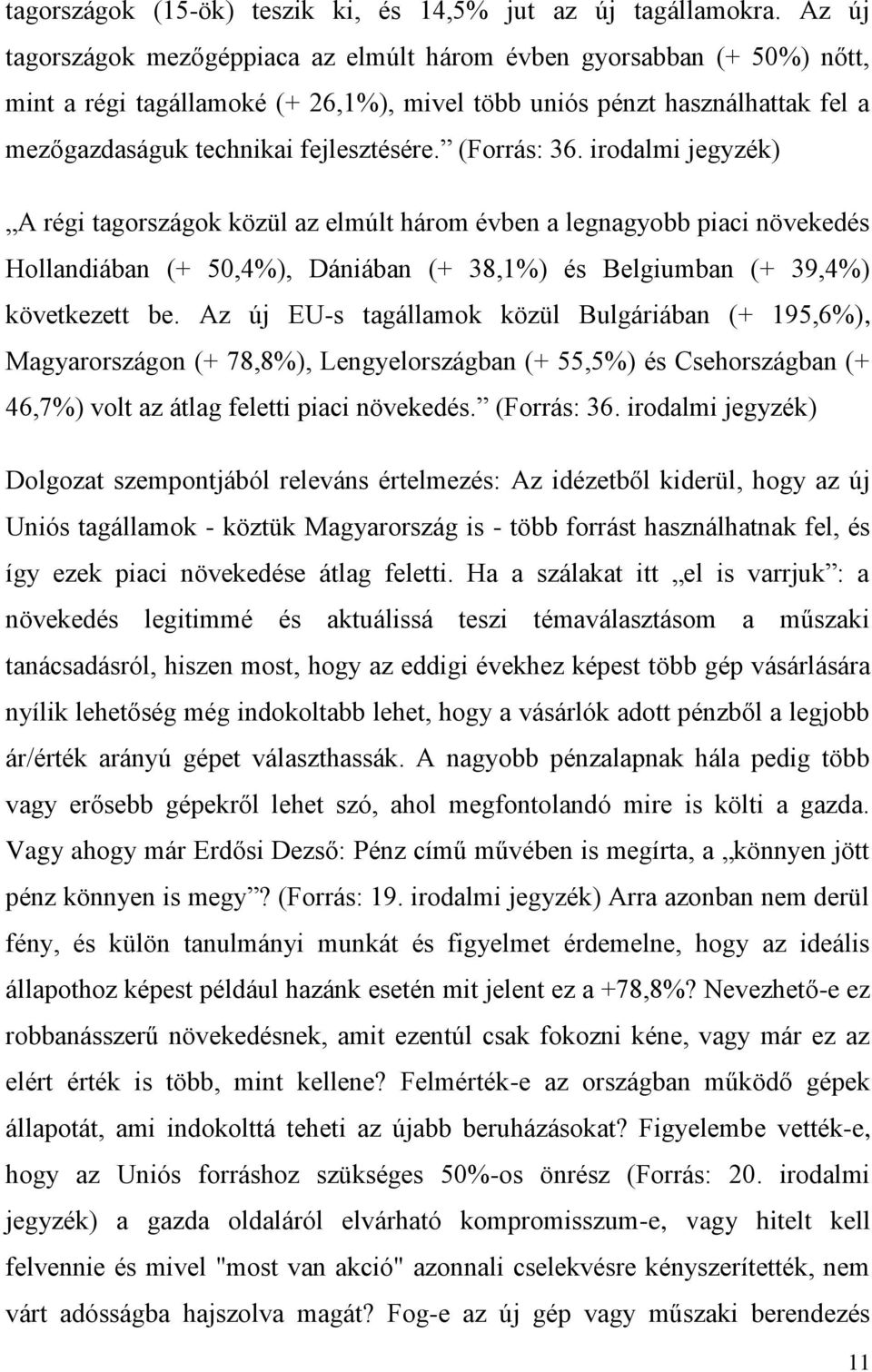 (Forrás: 36. irodalmi jegyzék) A régi tagországok közül az elmúlt három évben a legnagyobb piaci növekedés Hollandiában (+ 50,4%), Dániában (+ 38,1%) és Belgiumban (+ 39,4%) következett be.