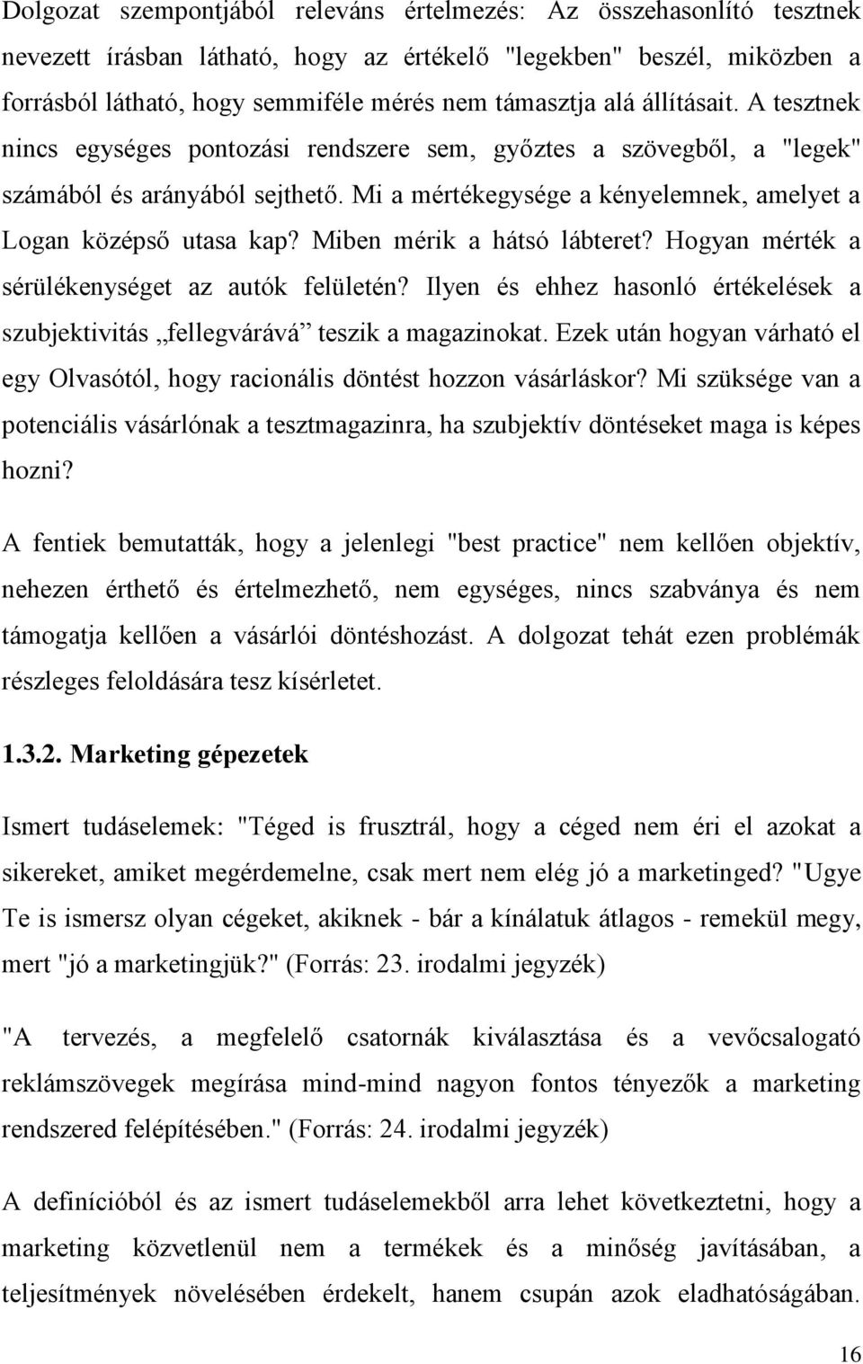 Miben mérik a hátsó lábteret? Hogyan mérték a sérülékenységet az autók felületén? Ilyen és ehhez hasonló értékelések a szubjektivitás fellegvárává teszik a magazinokat.