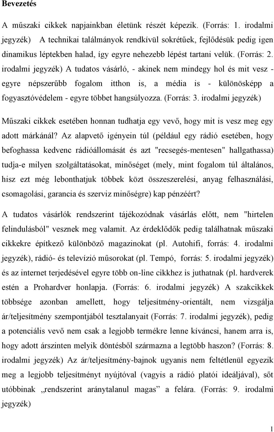 irodalmi jegyzék) A tudatos vásárló, - akinek nem mindegy hol és mit vesz - egyre népszerűbb fogalom itthon is, a média is - különösképp a fogyasztóvédelem - egyre többet hangsúlyozza. (Forrás: 3.