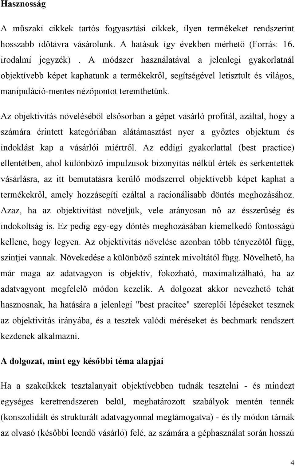 Az objektivitás növeléséből elsősorban a gépet vásárló profitál, azáltal, hogy a számára érintett kategóriában alátámasztást nyer a győztes objektum és indoklást kap a vásárlói miértről.