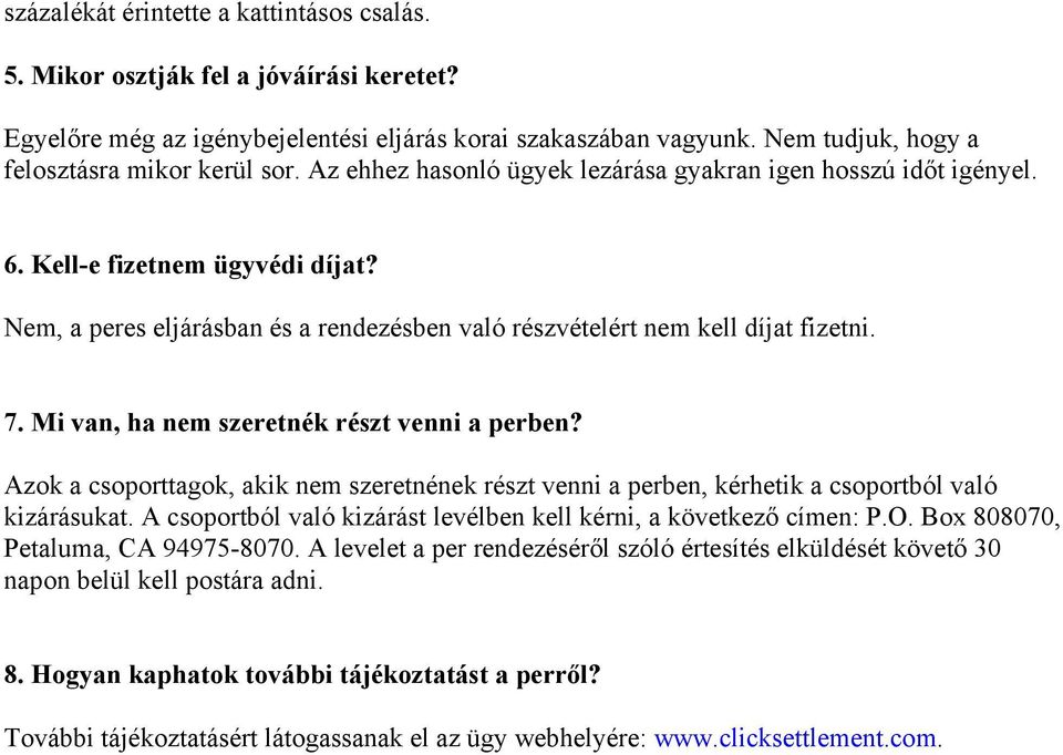 Mi van, ha nem szeretnék részt venni a perben? Azok a csoporttagok, akik nem szeretnének részt venni a perben, kérhetik a csoportból való kizárásukat.