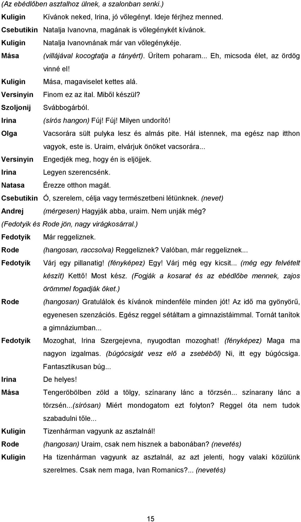 Versinyin Finom ez az ital. Miből készül? Szoljonij Svábbogárból. Irina (sírós hangon) Fúj! Fúj! Milyen undorító! Olga Vacsorára sült pulyka lesz és almás pite.