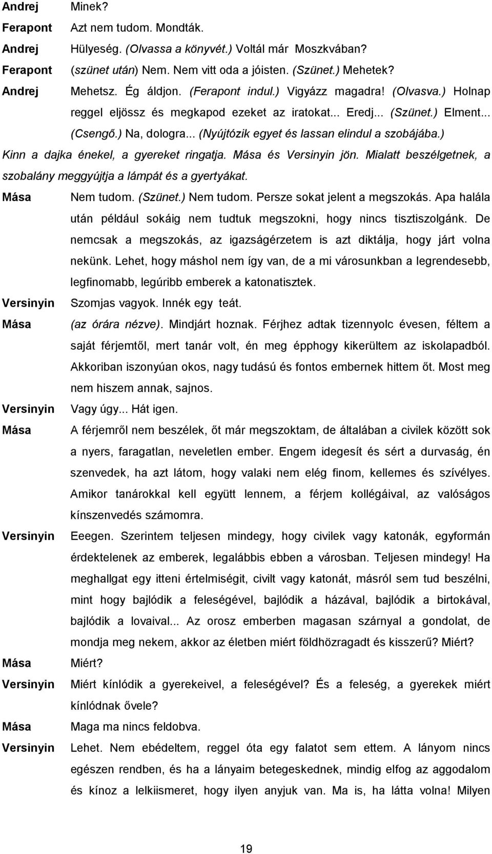 .. (Nyújtózik egyet és lassan elindul a szobájába.) Kinn a dajka énekel, a gyereket ringatja. Mása és Versinyin jön. Mialatt beszélgetnek, a szobalány meggyújtja a lámpát és a gyertyákat.