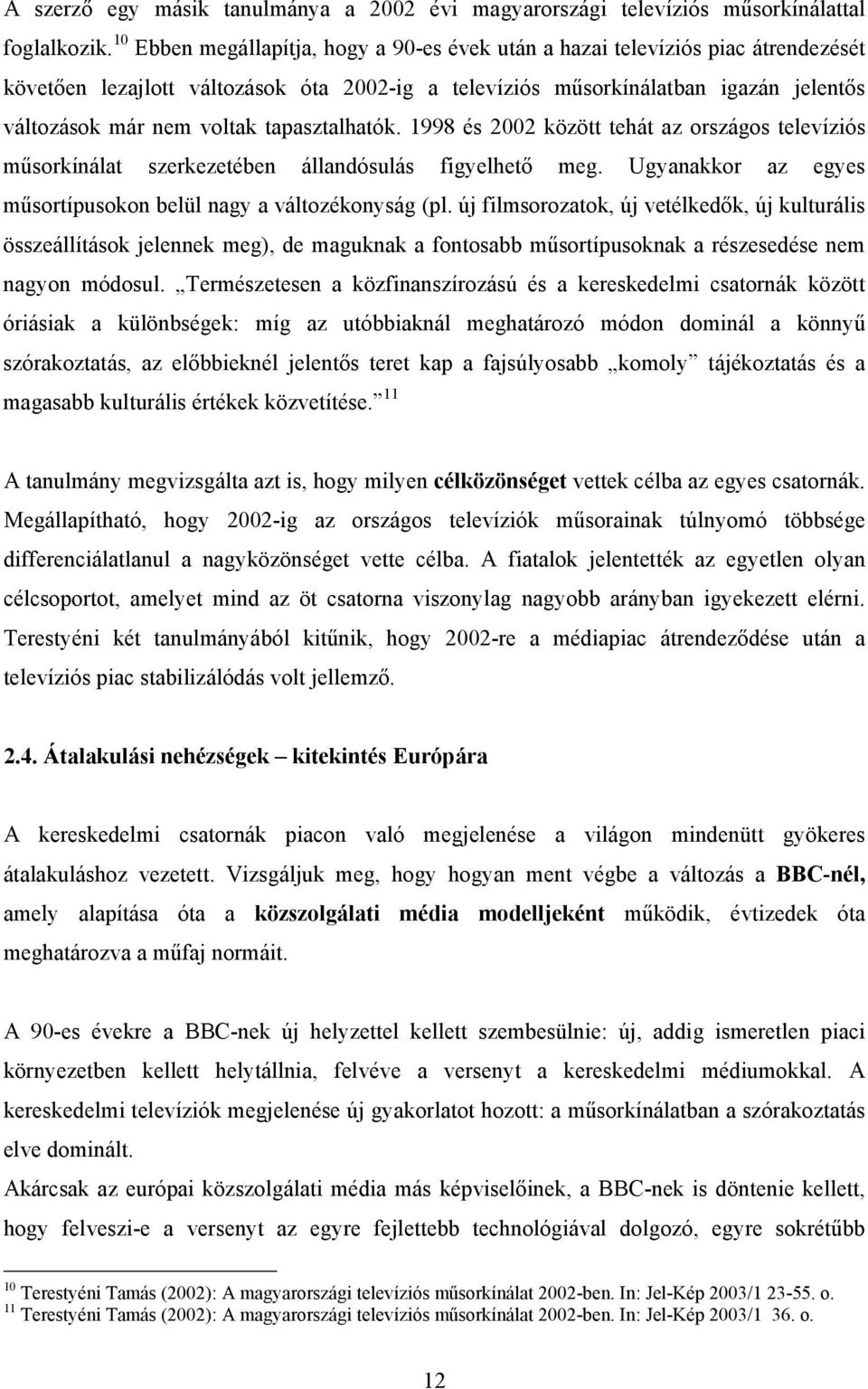 tapasztalhatók. 1998 és 2002 között tehát az országos televíziós műsorkínálat szerkezetében állandósulás figyelhető meg. Ugyanakkor az egyes műsortípusokon belül nagy a változékonyság (pl.