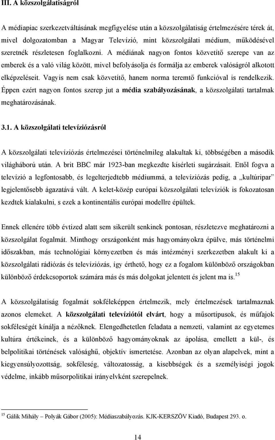 Vagyis nem csak közvetítő, hanem norma teremtő funkcióval is rendelkezik. Éppen ezért nagyon fontos szerep jut a média szabályozásának, a közszolgálati tartalmak meghatározásának. 3.1.