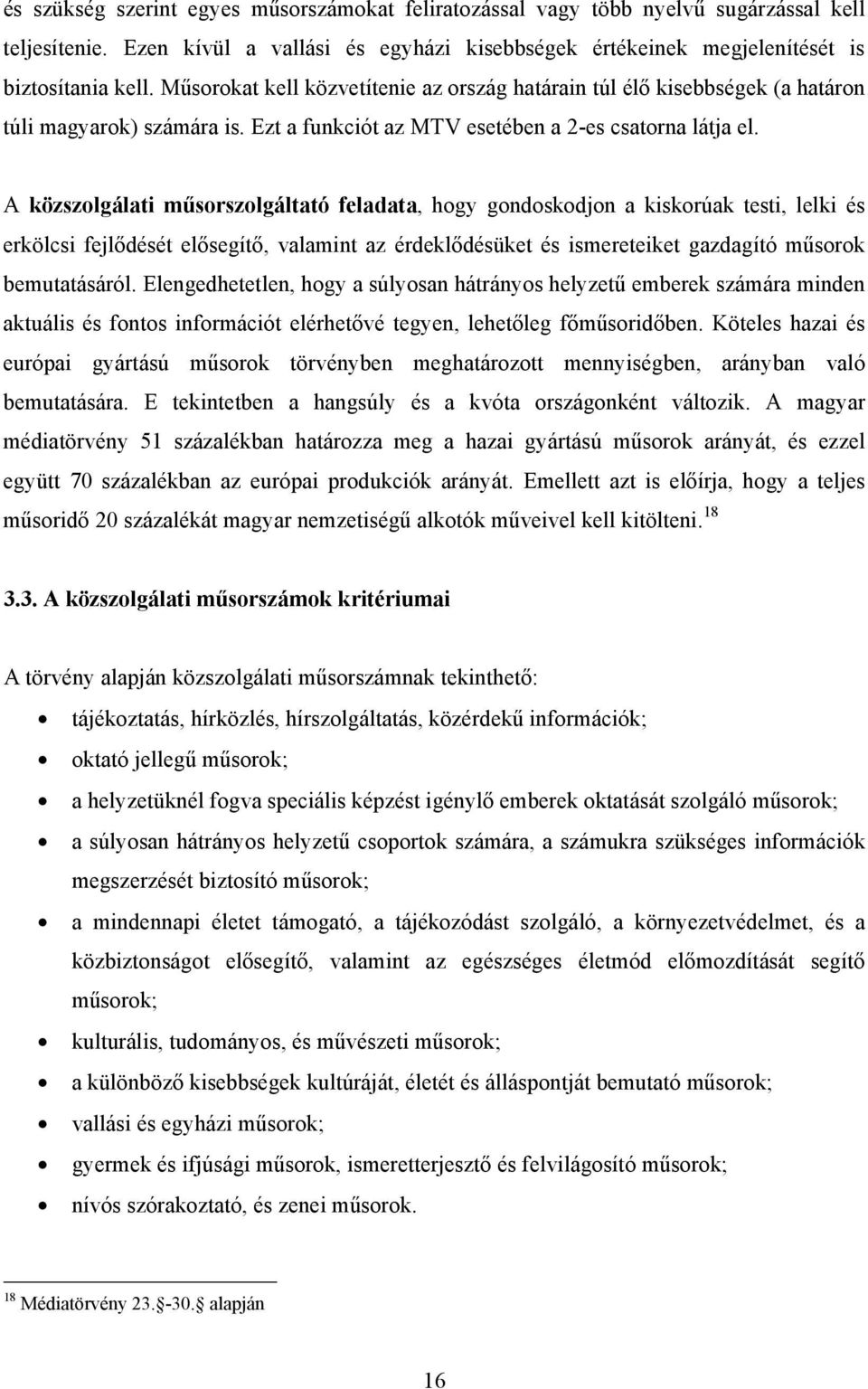 A közszolgálati műsorszolgáltató feladata, hogy gondoskodjon a kiskorúak testi, lelki és erkölcsi fejlődését elősegítő, valamint az érdeklődésüket és ismereteiket gazdagító műsorok bemutatásáról.