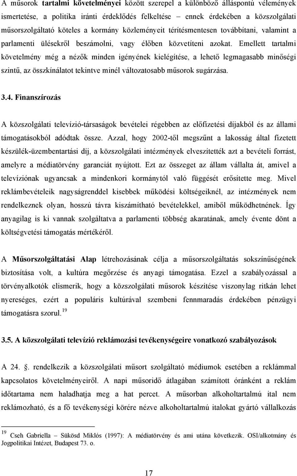 Emellett tartalmi követelmény még a nézők minden igényének kielégítése, a lehető legmagasabb minőségi szintű, az összkínálatot tekintve minél változatosabb műsorok sugárzása. 3.4.