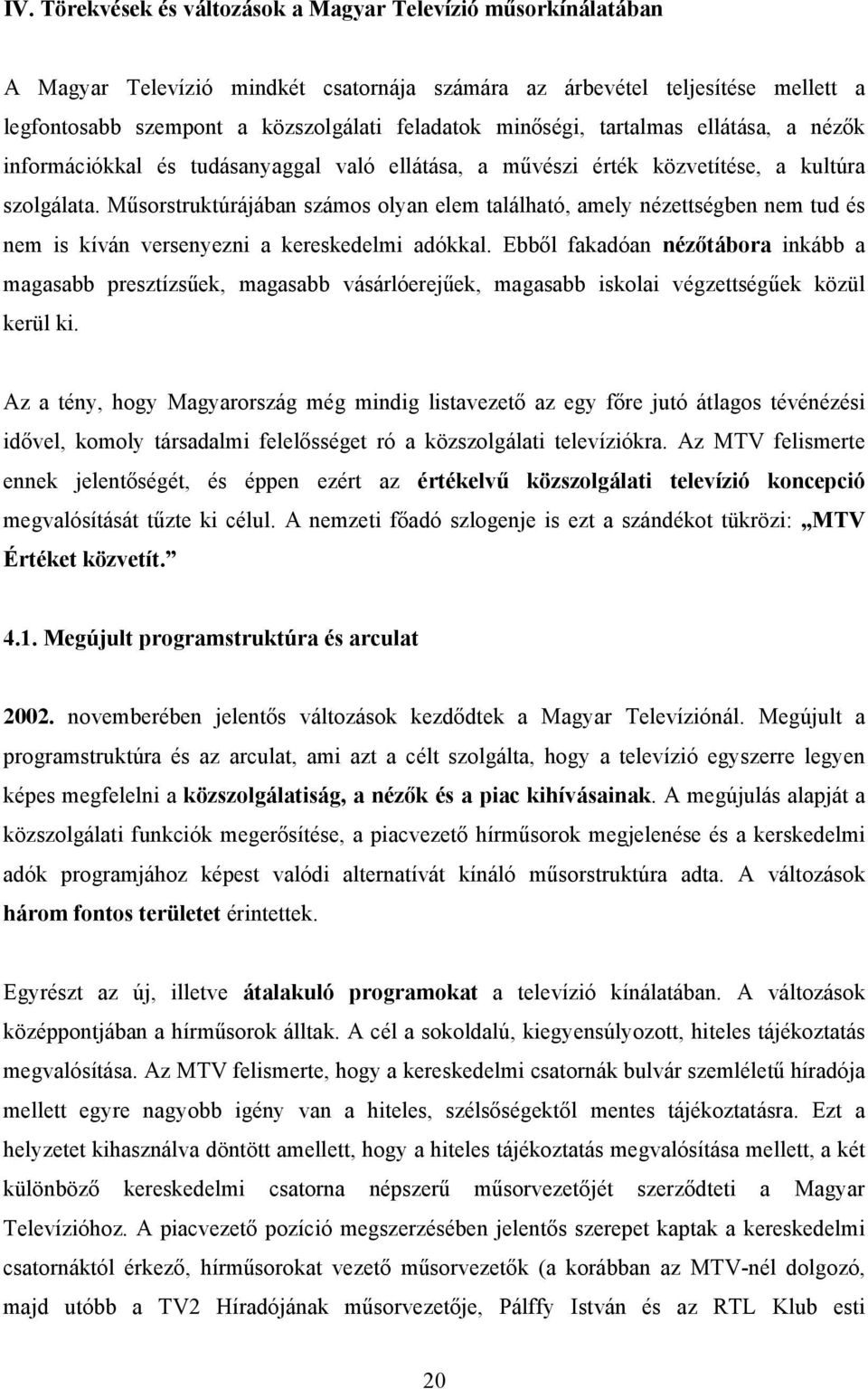 Műsorstruktúrájában számos olyan elem található, amely nézettségben nem tud és nem is kíván versenyezni a kereskedelmi adókkal.