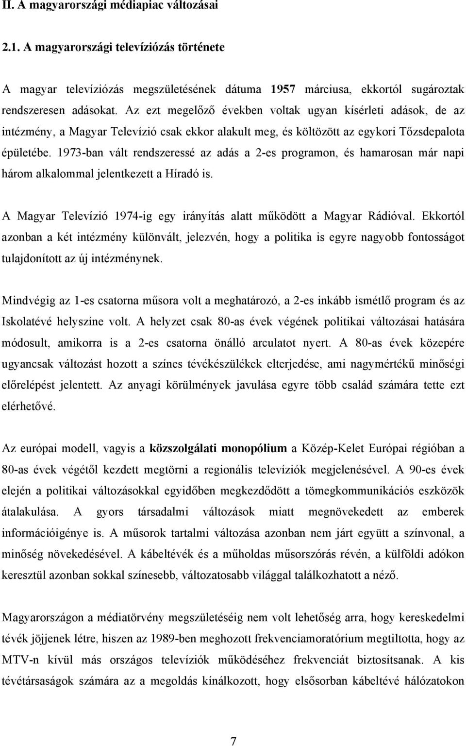 1973-ban vált rendszeressé az adás a 2-es programon, és hamarosan már napi három alkalommal jelentkezett a Híradó is. A Magyar Televízió 1974-ig egy irányítás alatt működött a Magyar Rádióval.