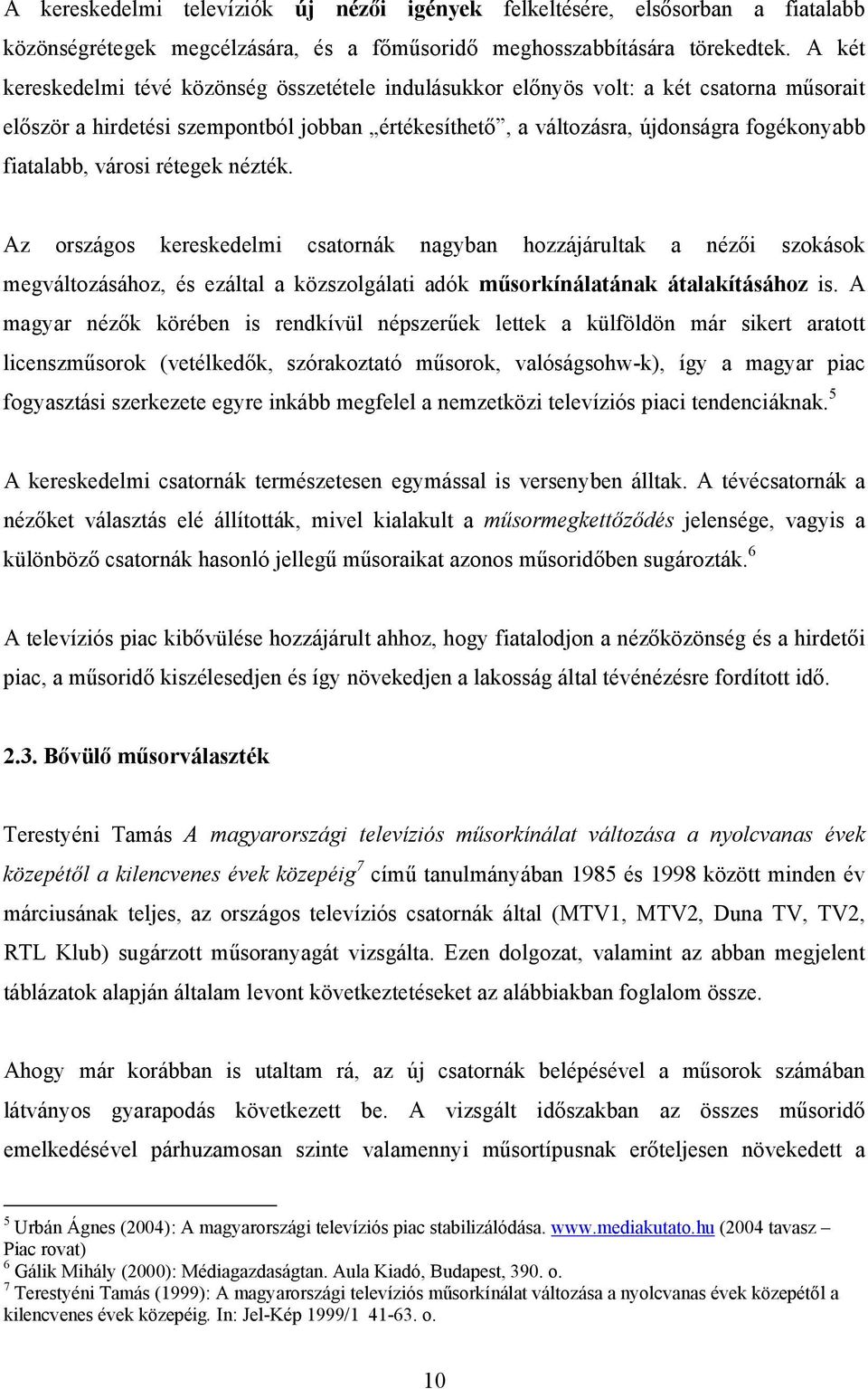 városi rétegek nézték. Az országos kereskedelmi csatornák nagyban hozzájárultak a nézői szokások megváltozásához, és ezáltal a közszolgálati adók műsorkínálatának átalakításához is.