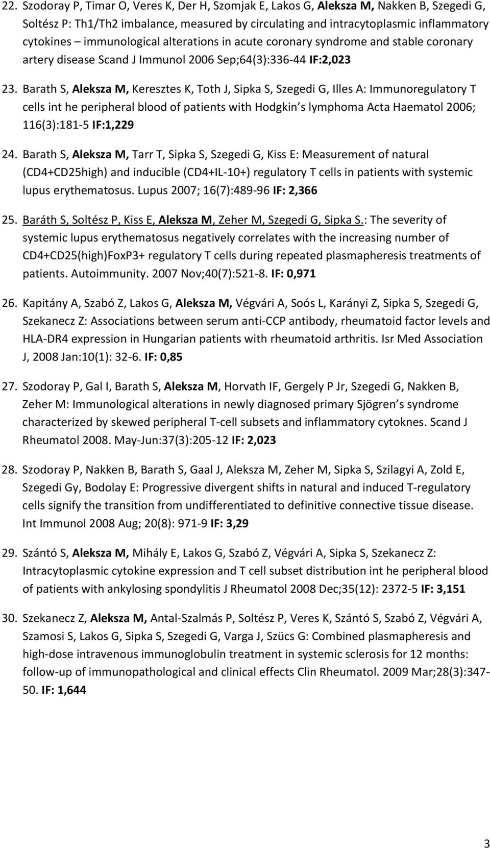 Barath S, Aleksza M, Keresztes K, Toth J, Sipka S, Szegedi G, Illes A: Immunoregulatory T cells int he peripheral blood of patients with Hodgkin s lymphoma Acta Haematol 2006; 116(3):181-5 IF:1,229