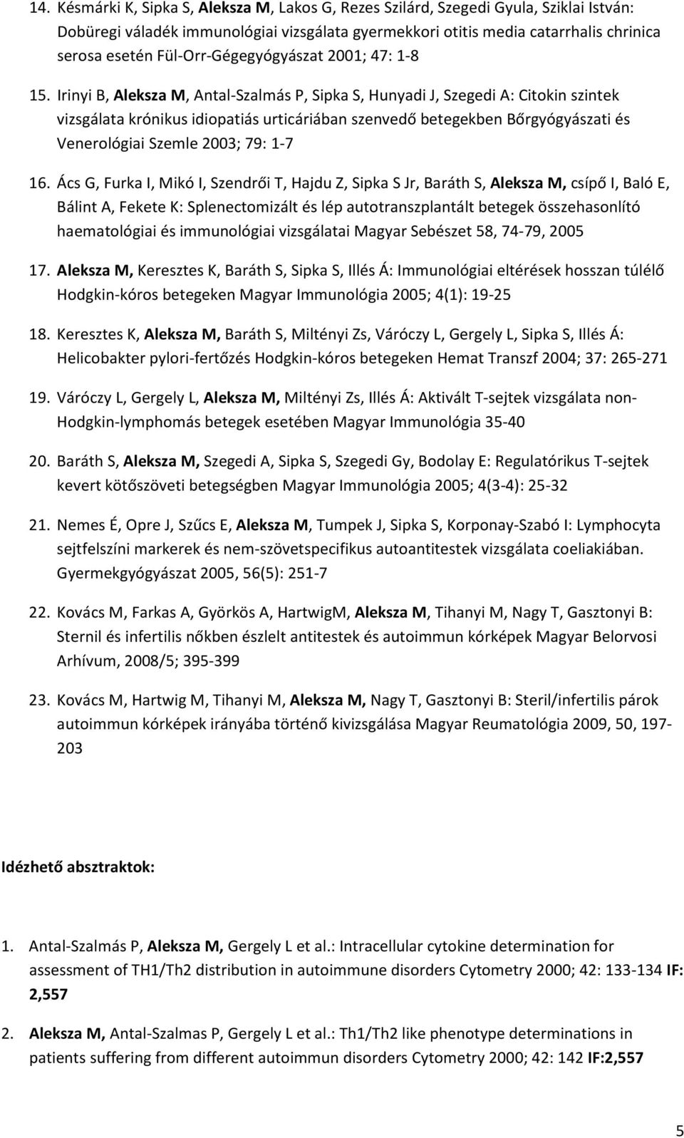 Irinyi B, Aleksza M, Antal-Szalmás P, Sipka S, Hunyadi J, Szegedi A: Citokin szintek vizsgálata krónikus idiopatiás urticáriában szenvedő betegekben Bőrgyógyászati és Venerológiai Szemle 2003; 79: