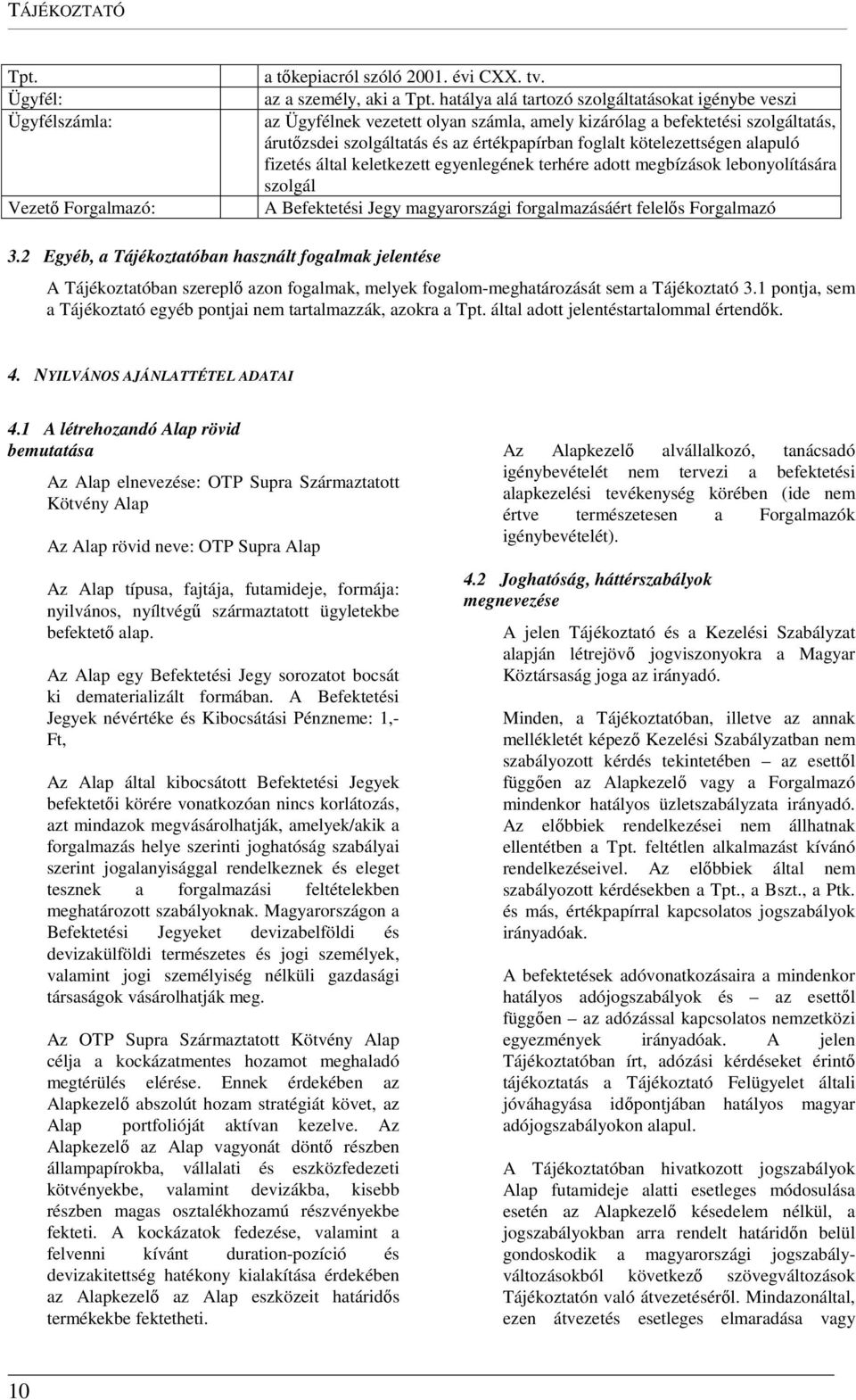 alapuló fizetés által keletkezett egyenlegének terhére adott megbízások lebonyolítására szolgál A Befektetési Jegy magyarországi forgalmazásáért felelős Forgalmazó 3.