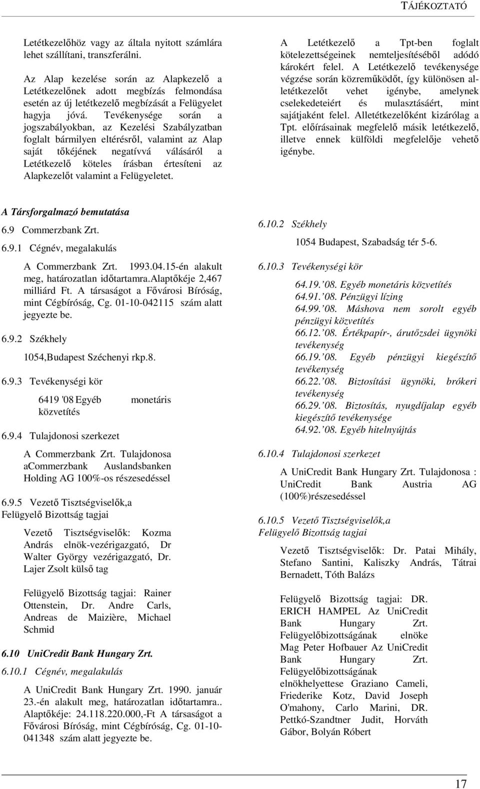 Tevékenysége során a jogszabályokban, az Kezelési Szabályzatban foglalt bármilyen eltérésről, valamint az Alap saját tőkéjének negatívvá válásáról a Letétkezelő köteles írásban értesíteni az