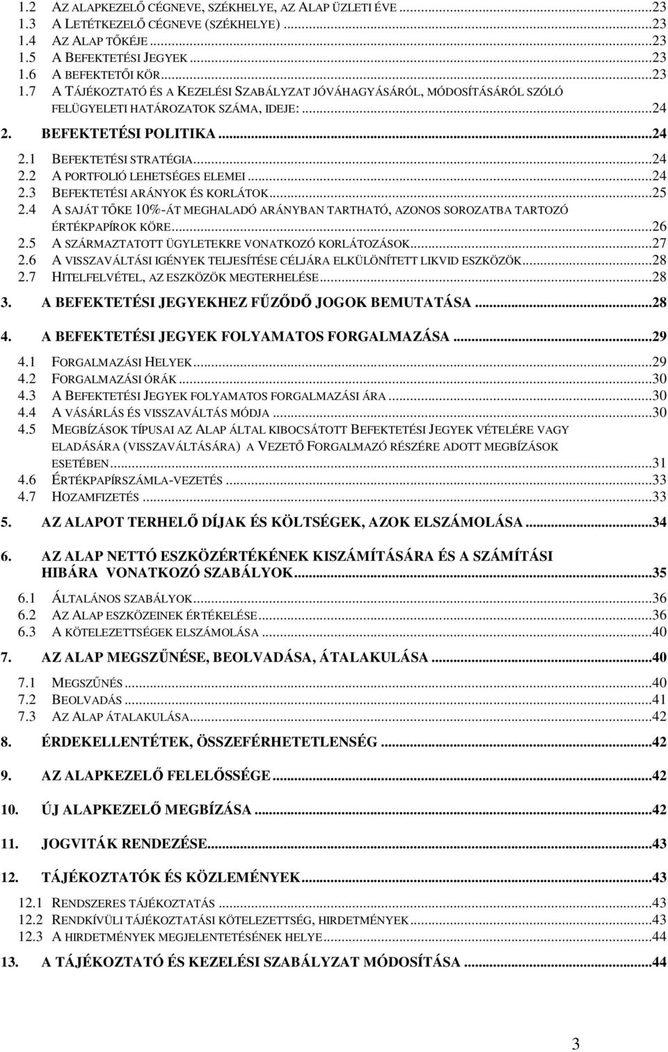 4 A SAJÁT TŐKE 10%-ÁT MEGHALADÓ ARÁNYBAN TARTHATÓ, AZONOS SOROZATBA TARTOZÓ ÉRTÉKPAPÍROK KÖRE...26 2.5 A SZÁRMAZTATOTT ÜGYLETEKRE VONATKOZÓ KORLÁTOZÁSOK...27 2.