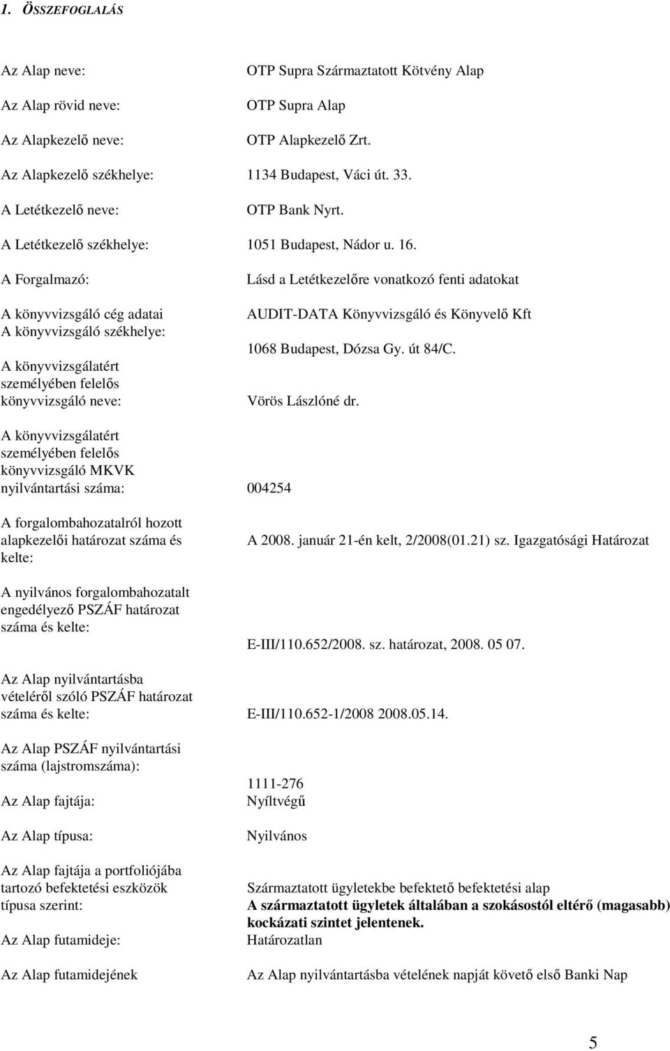 A Forgalmazó: A könyvvizsgáló cég adatai A könyvvizsgáló székhelye: A könyvvizsgálatért személyében felelős könyvvizsgáló neve: Lásd a Letétkezelőre vonatkozó fenti adatokat AUDIT-DATA Könyvvizsgáló