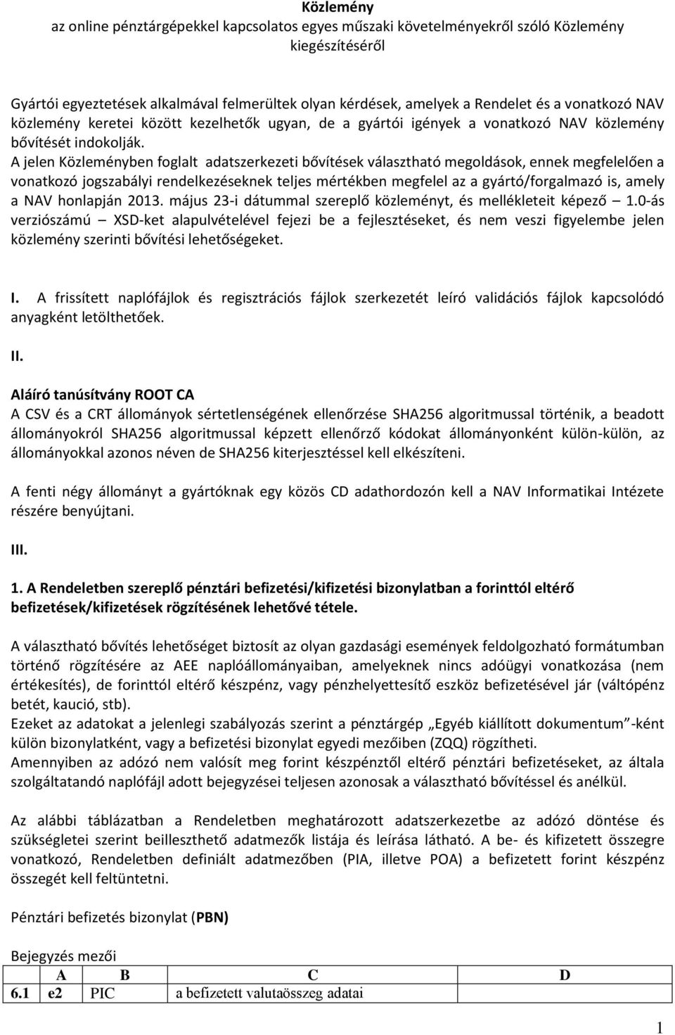 A jelen Közleményben foglalt adatszerkezeti bővítések választható megoldások, ennek megfelelően a vonatkozó jogszabályi rendelkezéseknek teljes mértékben megfelel az a gyártó/forgalmazó is, amely a