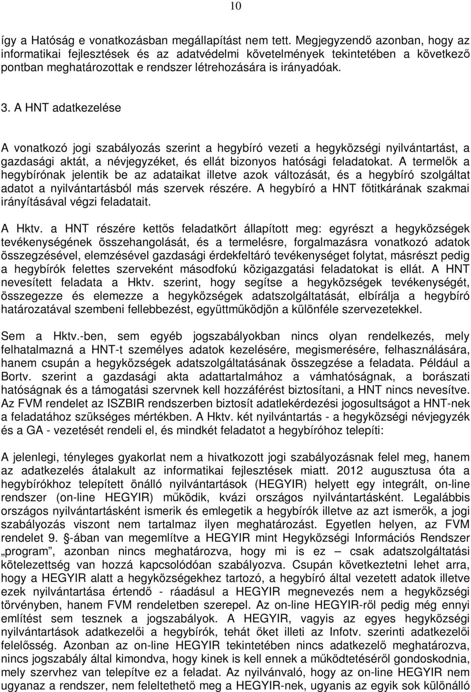 A HNT adatkezelése A vonatkozó jogi szabályozás szerint a hegybíró vezeti a hegyközségi nyilvántartást, a gazdasági aktát, a névjegyzéket, és ellát bizonyos hatósági feladatokat.