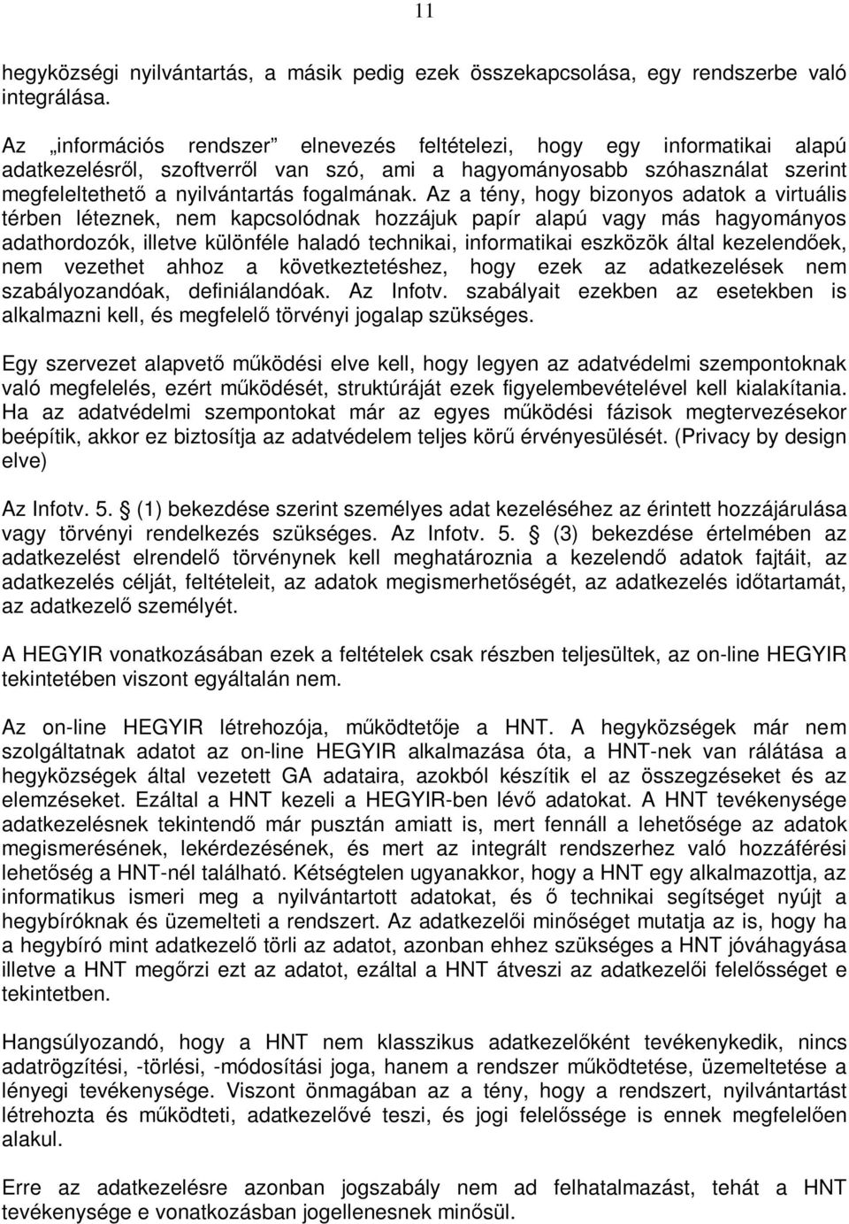 Az a tény, hogy bizonyos adatok a virtuális térben léteznek, nem kapcsolódnak hozzájuk papír alapú vagy más hagyományos adathordozók, illetve különféle haladó technikai, informatikai eszközök által