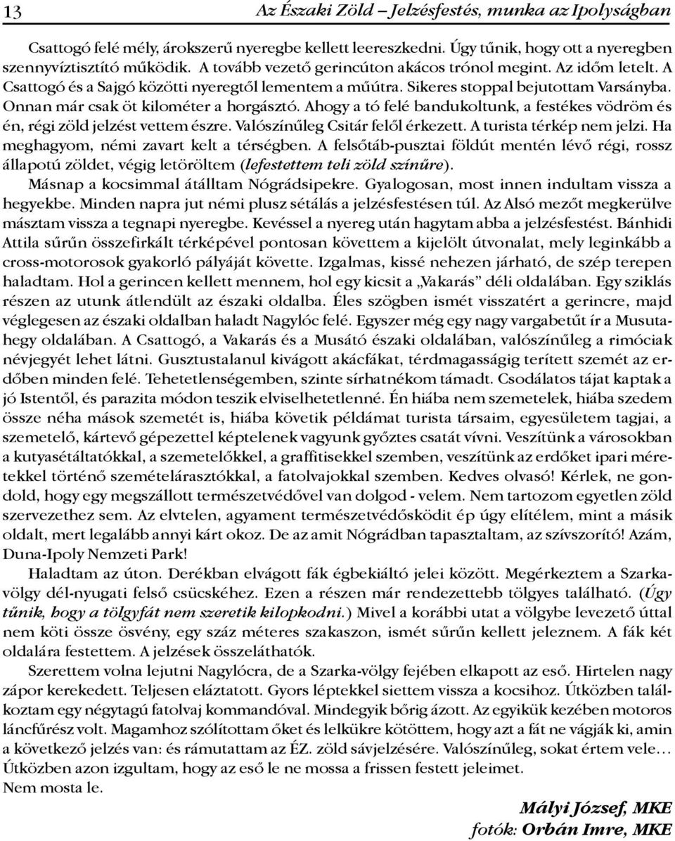 Onnan már csak öt kilométer a horgásztó. Ahogy a tó felé bandukoltunk, a festékes vödröm és én, régi zöld jelzést vettem észre. Valószínűleg Csitár felől érkezett. A turista térkép nem jelzi.