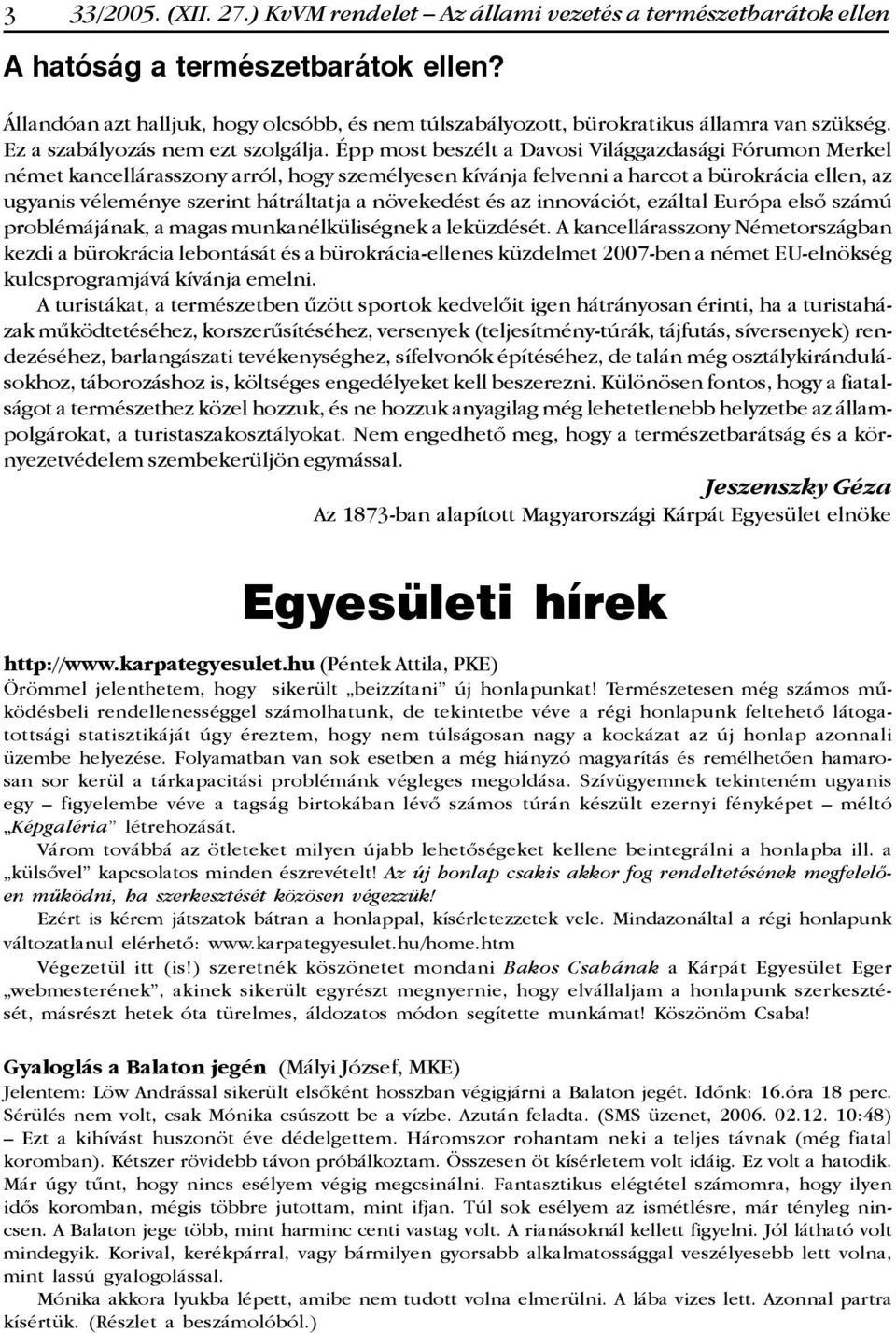 Épp most beszélt a Davosi Világgazdasági Fórumon Merkel német kancellárasszony arról, hogy személyesen kívánja felvenni a harcot a bürokrácia ellen, az ugyanis véleménye szerint hátráltatja a