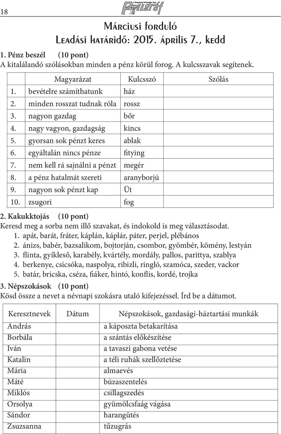 nem kell rá sajnálni a pénzt megér 8. a pénz hatalmát szereti aranyborjú 9. nagyon sok pénzt kap Üt 10. zsugori fog 2.