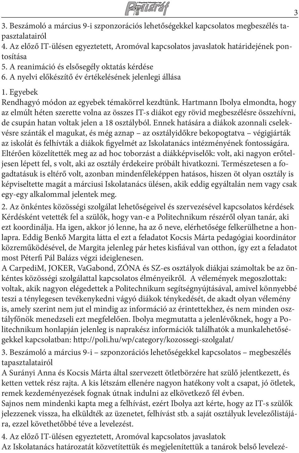 Hartmann Ibolya elmondta, hogy az elmúlt héten szerette volna az összes IT-s diákot egy rövid megbeszélésre összehívni, de csupán hatan voltak jelen a 18 osztályból.