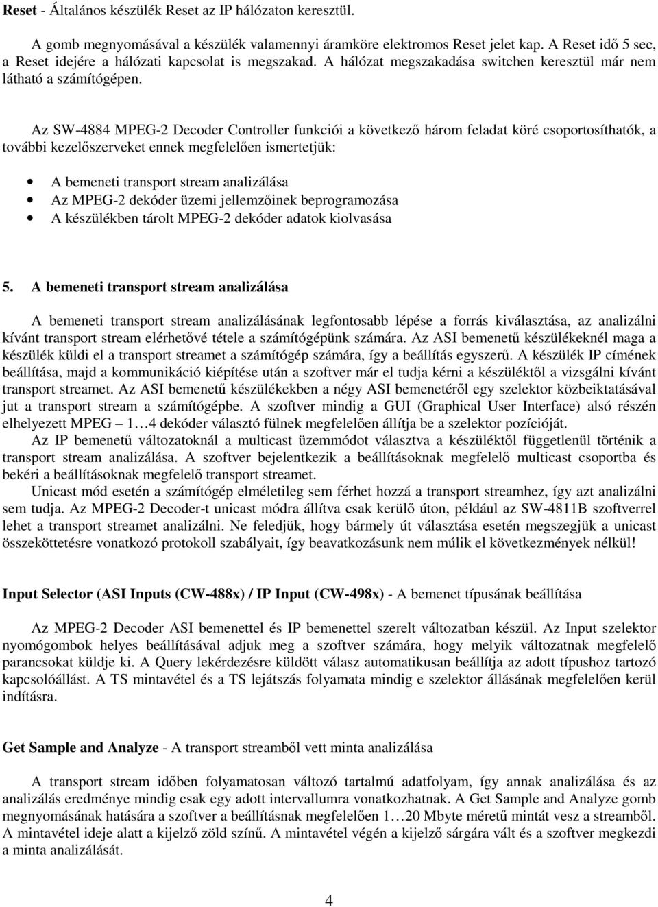 Az SW-4884 MPEG-2 Decoder Controller funkciói a következő három feladat köré csoportosíthatók, a további kezelőszerveket ennek megfelelően ismertetjük: A bemeneti transport stream analizálása Az