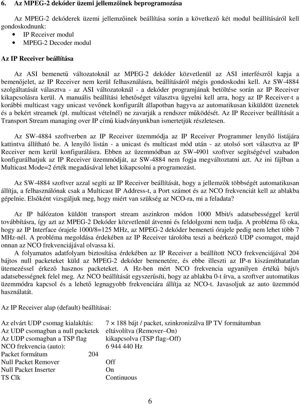 gondoskodni kell. Az SW-4884 szolgáltatását választva - az ASI változatoknál - a dekóder programjának betöltése során az IP Receiver kikapcsolásra kerül.