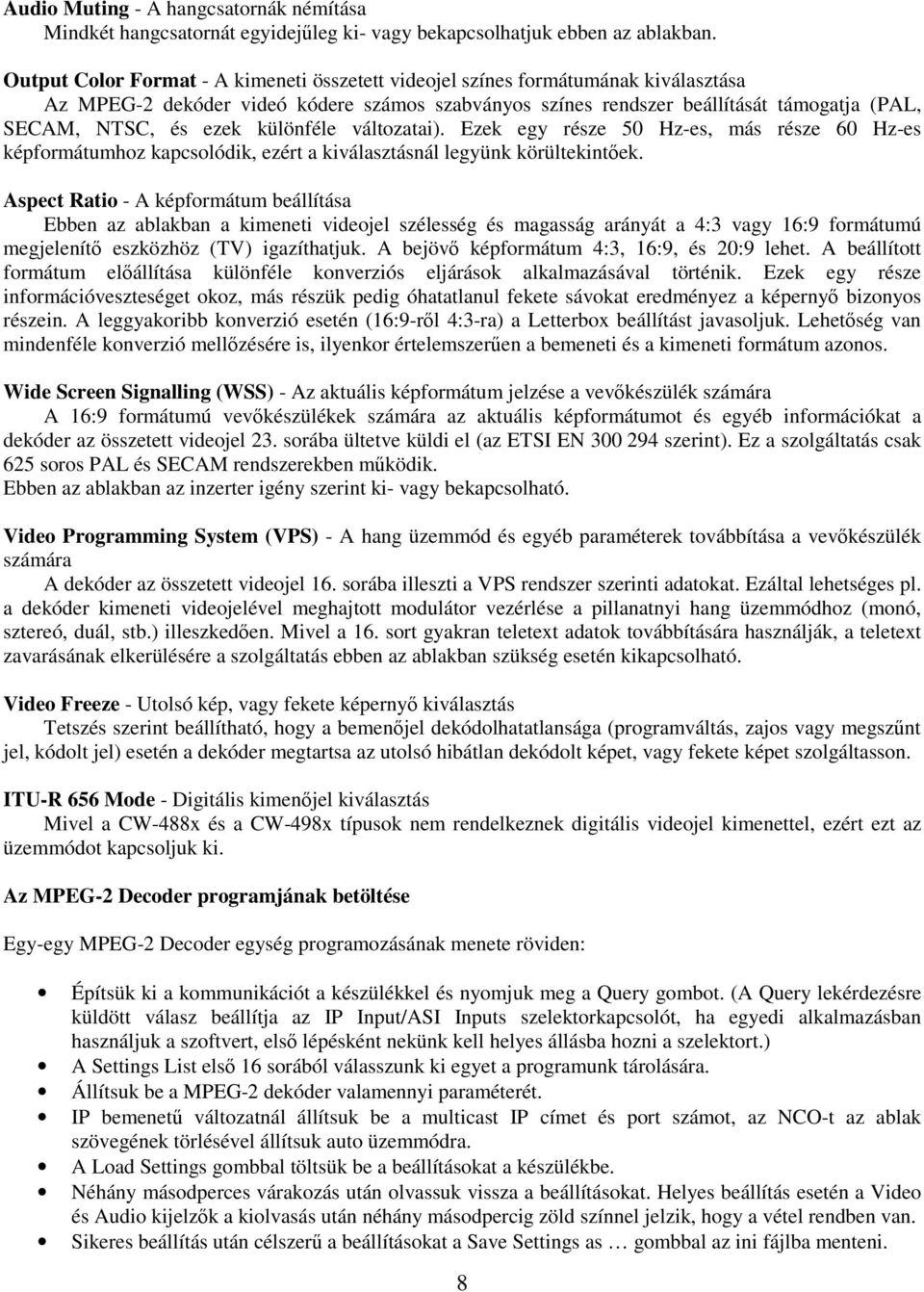 különféle változatai). Ezek egy része 50 Hz-es, más része 60 Hz-es képformátumhoz kapcsolódik, ezért a kiválasztásnál legyünk körültekintőek.