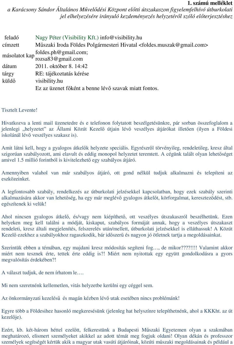 14:42 tárgy küldő RE: tájékoztatás kérése visibility.hu Ez az üzenet főként a benne lévő szavak miatt fontos. Tisztelt Levente!