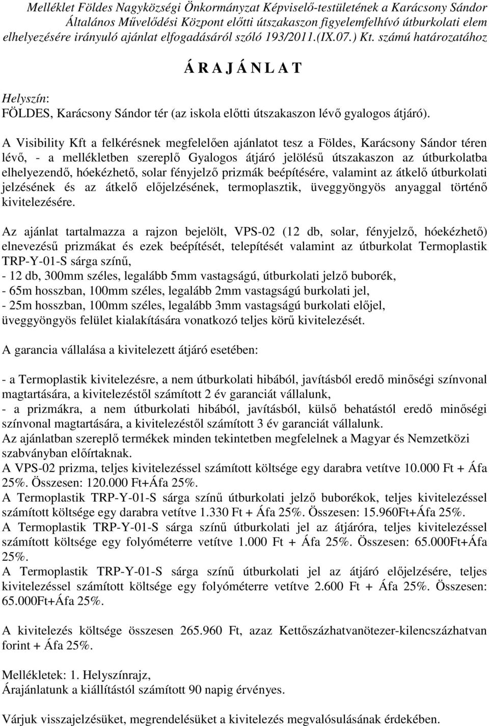 A Visibility Kft a felkérésnek megfelelően ajánlatot tesz a Földes, Karácsony Sándor téren lévő, - a mellékletben szereplő Gyalogos átjáró jelölésű útszakaszon az útburkolatba elhelyezendő,