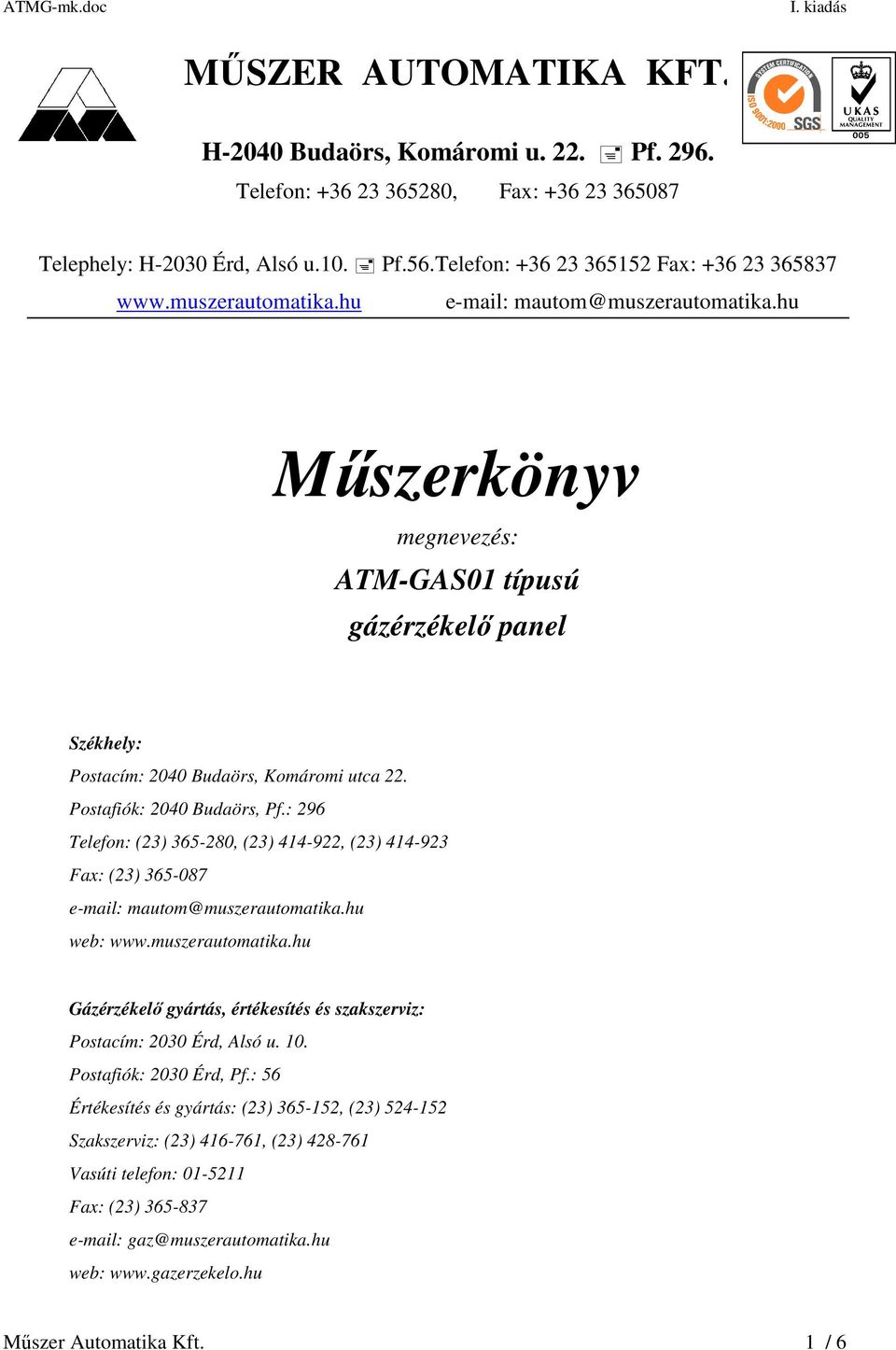 : 296 Telefon: (23) 365-280, (23) 414-922, (23) 414-923 Fax: (23) 365-087 e-mail: mautom@muszerautomatika.hu web: www.muszerautomatika.hu Gázérzékelő gyártás, értékesítés és szakszerviz: Postacím: 2030 Érd, Alsó u.