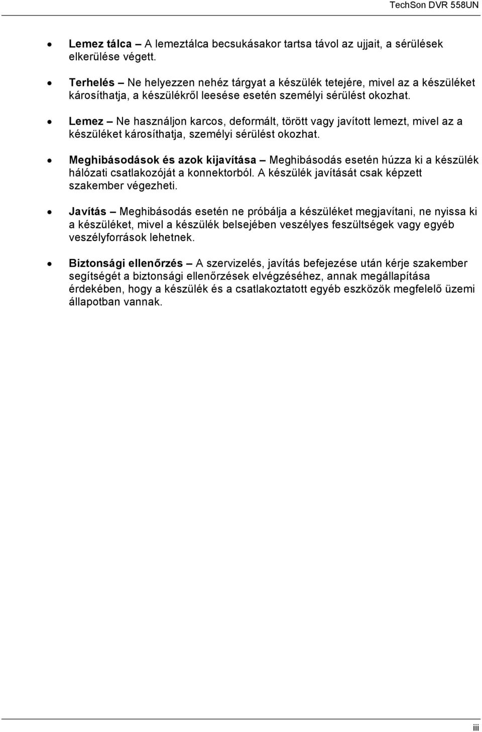 Lemez Ne használjon karcos, deformált, törött vagy javított lemezt, mivel az a készüléket károsíthatja, személyi sérülést okozhat.