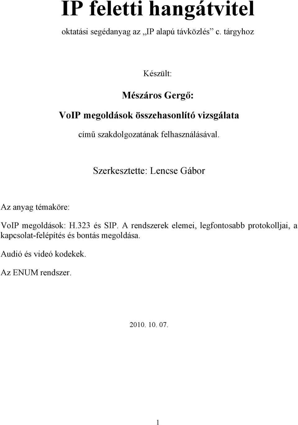 felhasználásával. Szerkesztette: Lencse Gábor Az anyag témaköre: VoIP megoldások: H.323 és SIP.