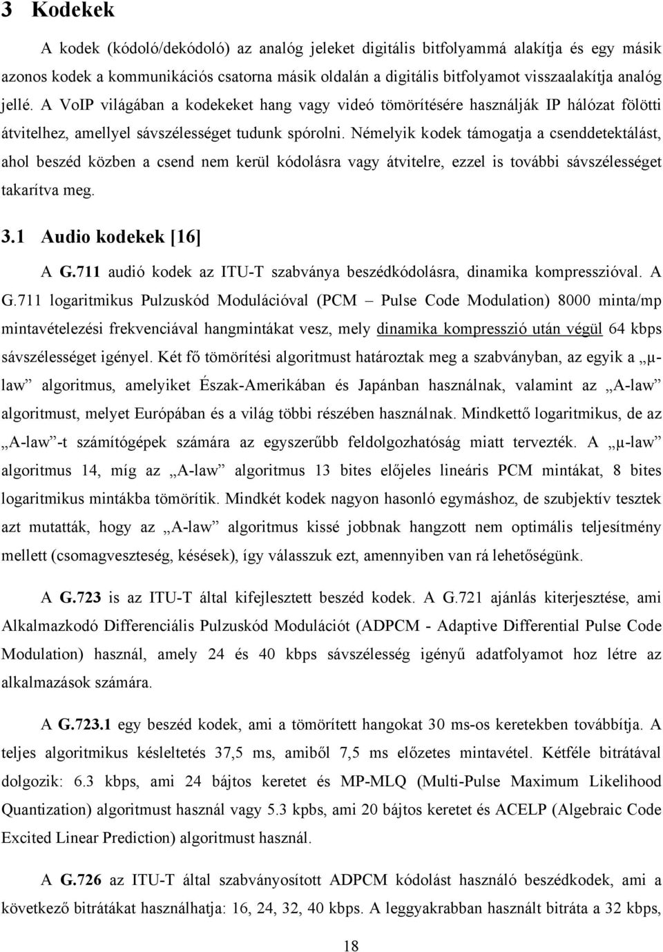 Némelyik kodek támogatja a csenddetektálást, ahol beszéd közben a csend nem kerül kódolásra vagy átvitelre, ezzel is további sávszélességet takarítva meg. 3.1 Audio kodekek [16] A G.