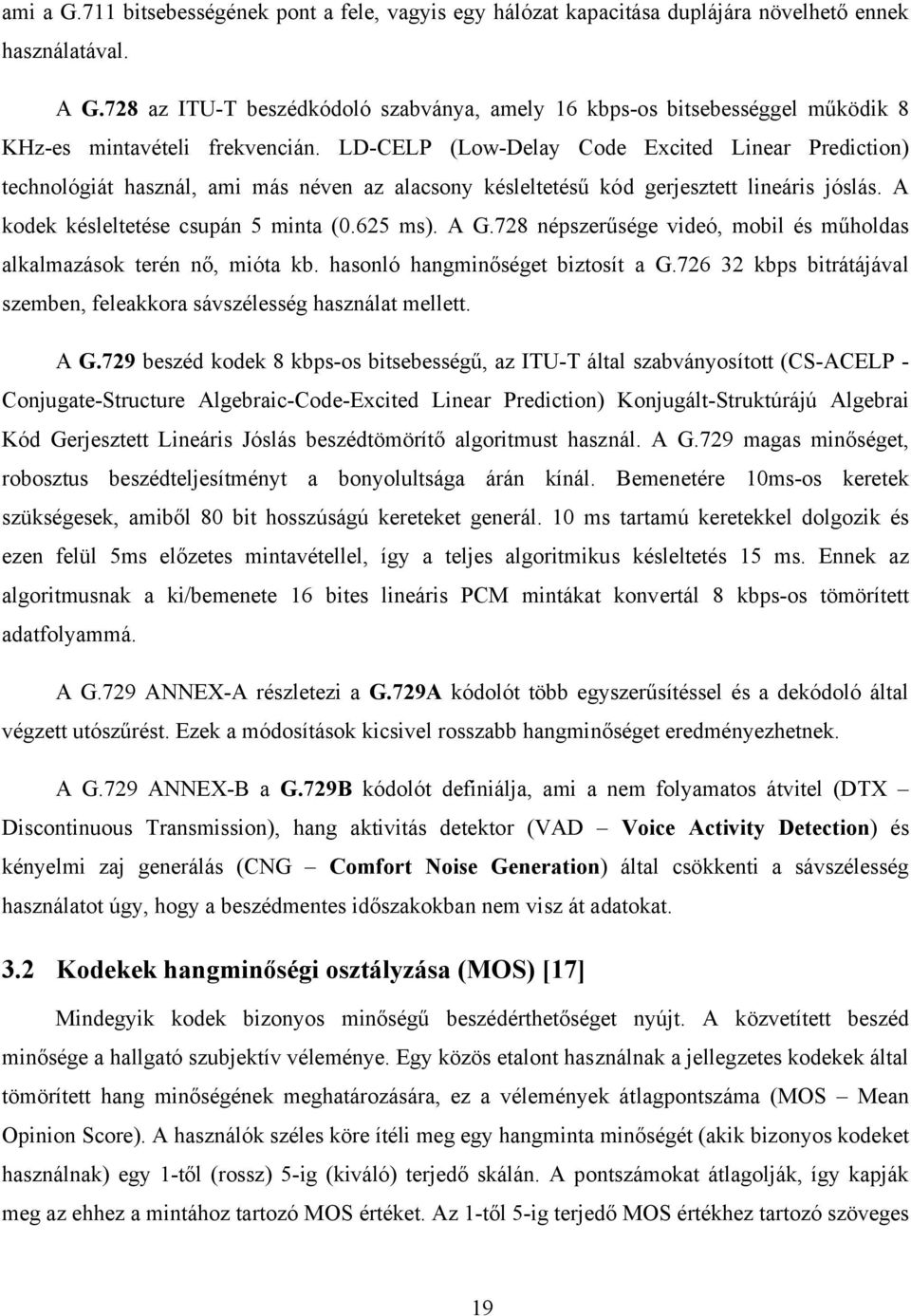 LD-CELP (Low-Delay Code Excited Linear Prediction) technológiát használ, ami más néven az alacsony késleltetésű kód gerjesztett lineáris jóslás. A kodek késleltetése csupán 5 minta (0.625 ms). A G.