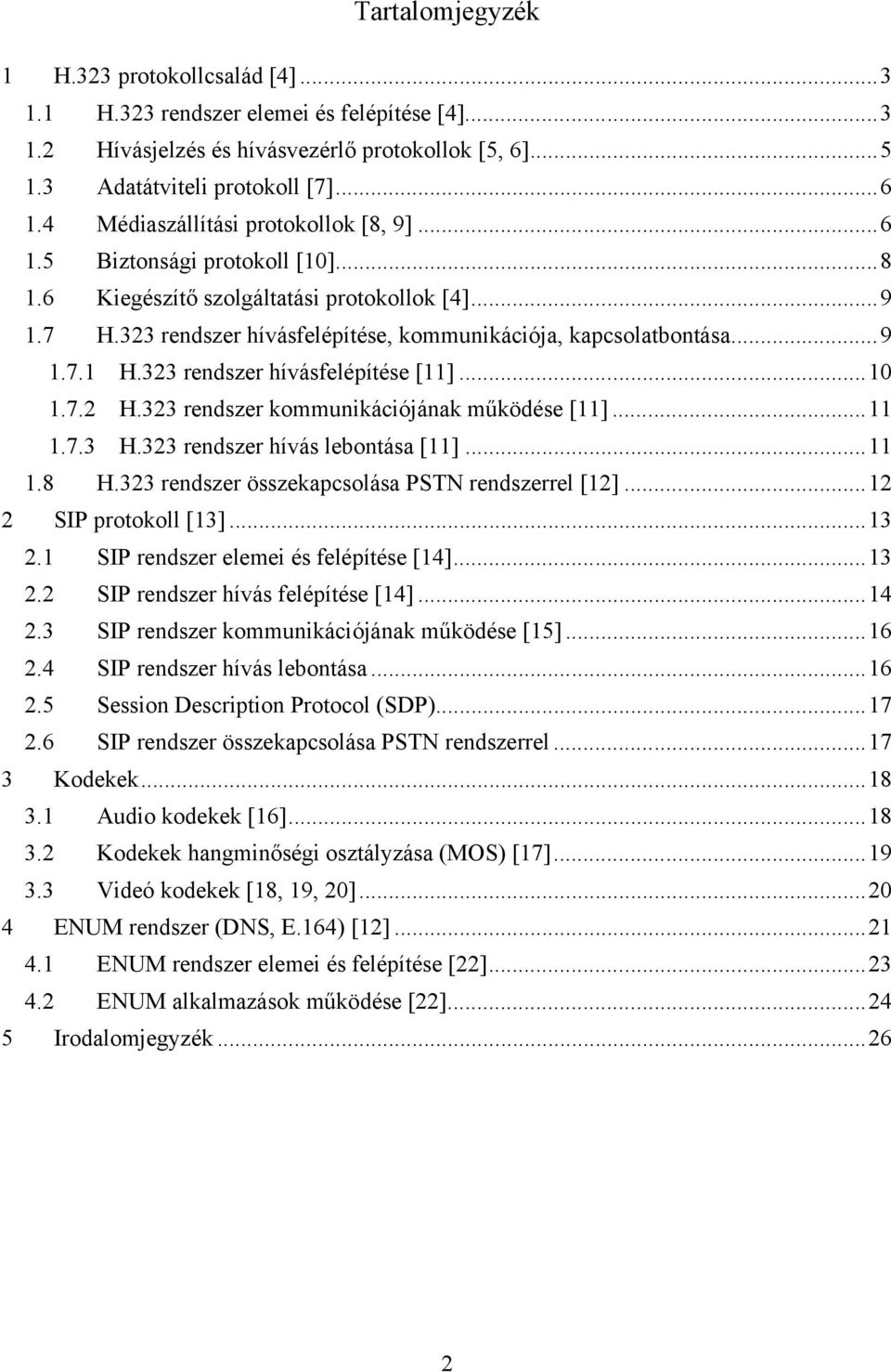 .. 9 1.7.1 H.323 rendszer hívásfelépítése [11]... 10 1.7.2 H.323 rendszer kommunikációjának működése [11]... 11 1.7.3 H.323 rendszer hívás lebontása [11]... 11 1.8 H.