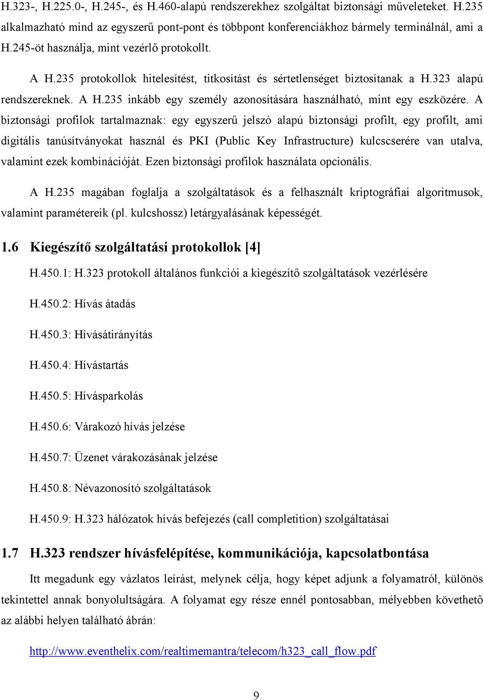 A biztonsági profilok tartalmaznak: egy egyszerű jelszó alapú biztonsági profilt, egy profilt, ami digitális tanúsítványokat használ és PKI (Public Key Infrastructure) kulcscserére van utalva,