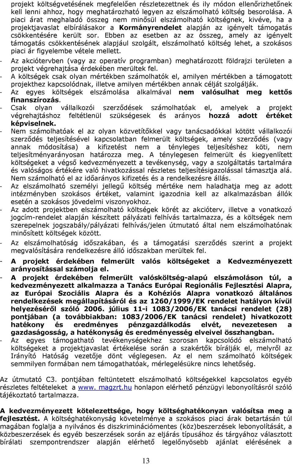 Ebben az esetben az az összeg, amely az igényelt támogatás csökkentésének alapjául szolgált, elszámolható költség lehet, a szokásos piaci ár figyelembe vétele mellett.