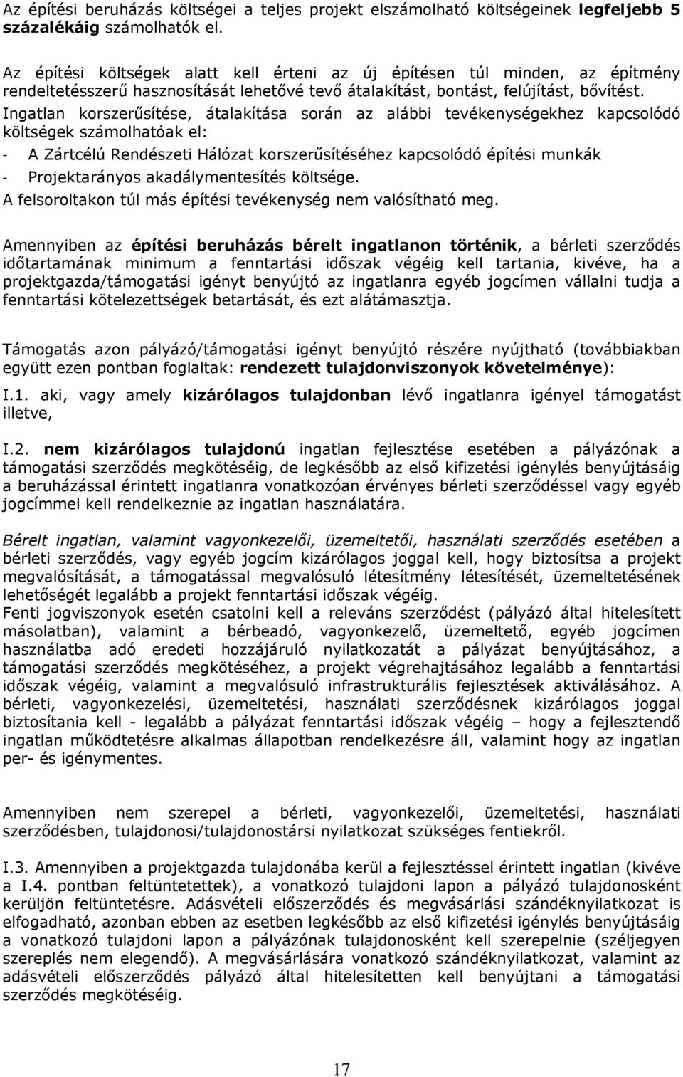 Ingatlan korszerűsítése, átalakítása során az alábbi tevékenységekhez kapcsolódó költségek számolhatóak el: - A Zártcélú Rendészeti Hálózat korszerűsítéséhez kapcsolódó építési munkák -