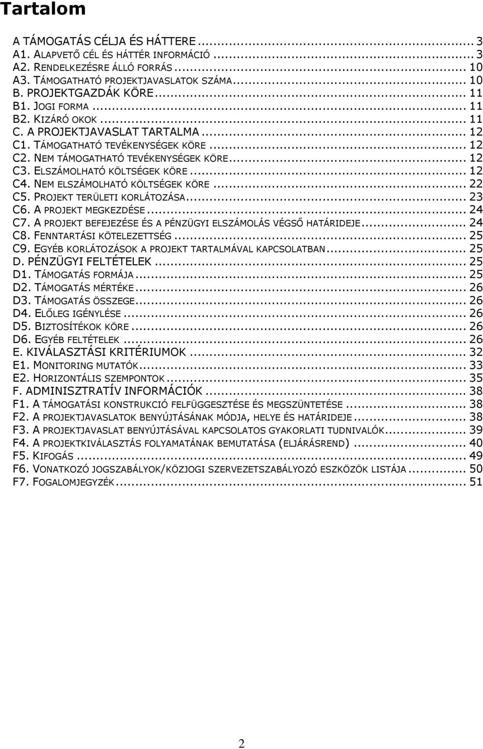 NEM ELSZÁMOLHATÓ KÖLTSÉGEK KÖRE... 22 C5. PROJEKT TERÜLETI KORLÁTOZÁSA... 23 C6. A PROJEKT MEGKEZDÉSE... 24 C7. A PROJEKT BEFEJEZÉSE ÉS A PÉNZÜGYI ELSZÁMOLÁS VÉGSŐ HATÁRIDEJE... 24 C8.