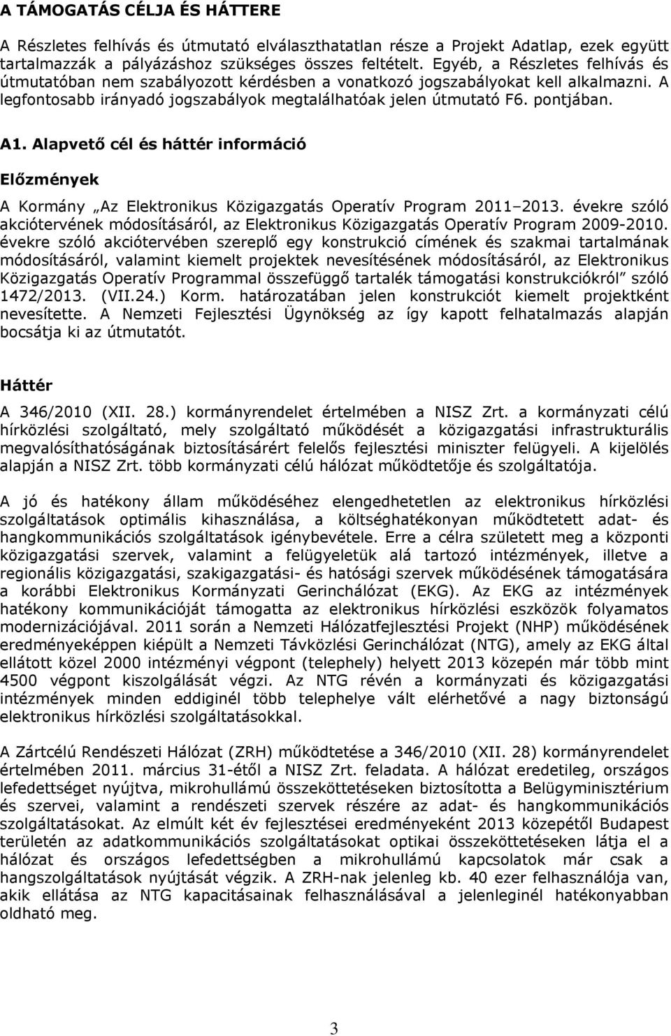 Alapvető cél és háttér információ Előzmények A Kormány Az Elektronikus Közigazgatás Operatív Program 2011 2013.