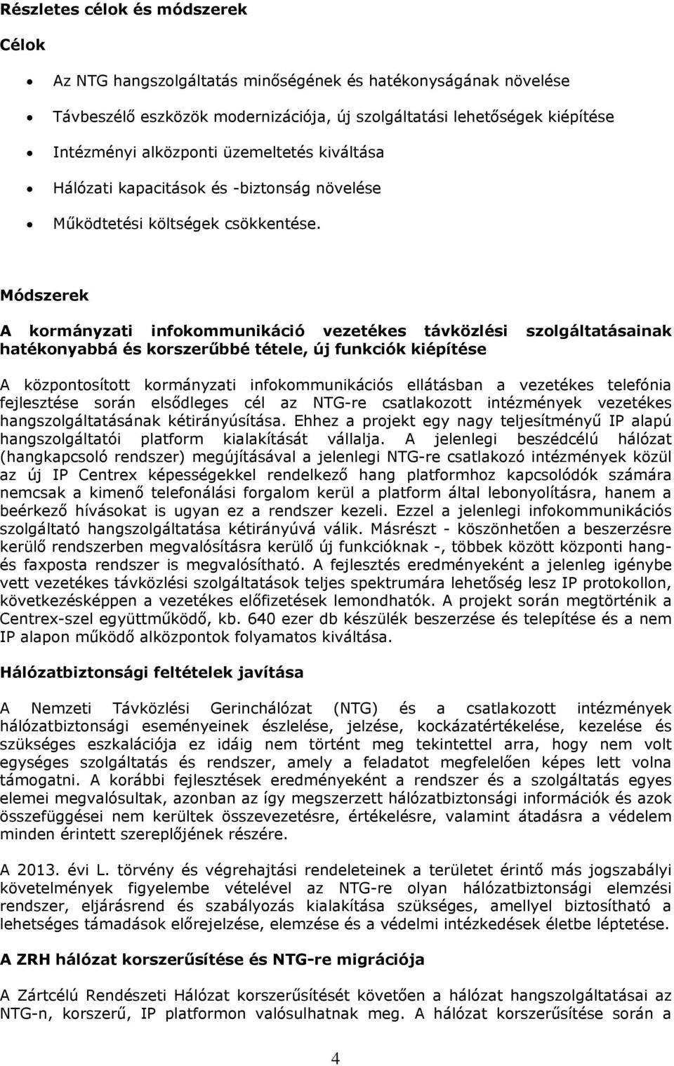 Módszerek A kormányzati infokommunikáció vezetékes távközlési szolgáltatásainak hatékonyabbá és korszerűbbé tétele, új funkciók kiépítése A központosított kormányzati infokommunikációs ellátásban a