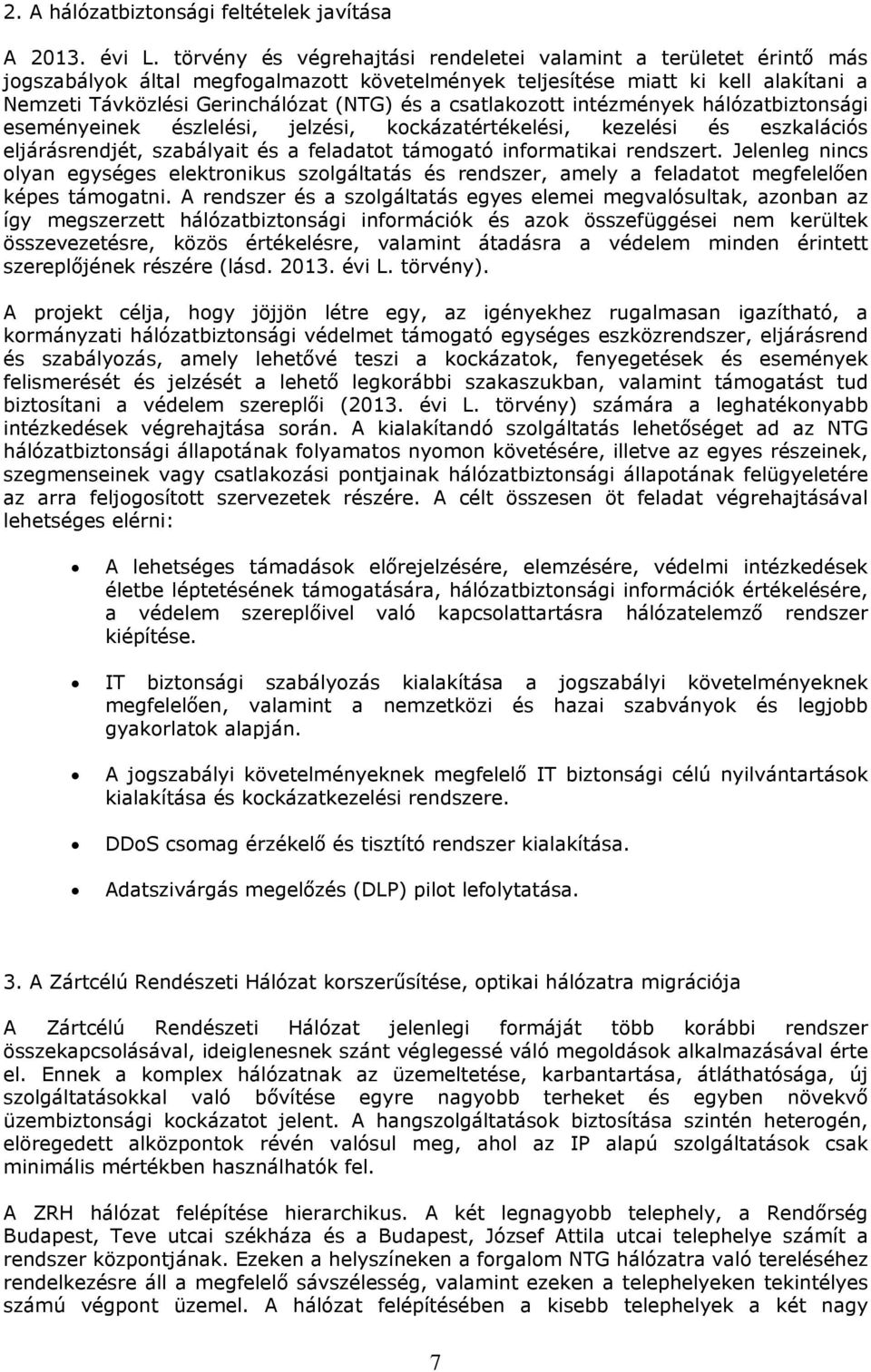 csatlakozott intézmények hálózatbiztonsági eseményeinek észlelési, jelzési, kockázatértékelési, kezelési és eszkalációs eljárásrendjét, szabályait és a feladatot támogató informatikai rendszert.