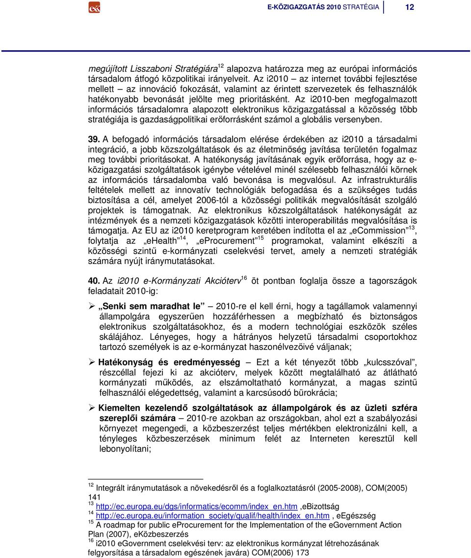 Az i2010-ben megfogalmazott információs társadalomra alapozott elektronikus közigazgatással a közösség több stratégiája is gazdaságpolitikai erıforrásként számol a globális versenyben. 39.