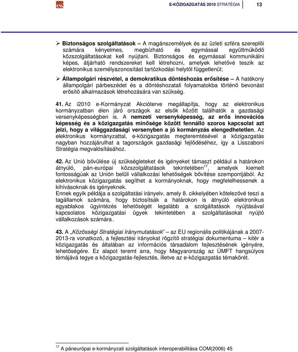 részvétel, a demokratikus döntéshozás erısítése A hatékony állampolgári párbeszédet és a döntéshozatali folyamatokba történı bevonást erısítı alkalmazások létrehozására van szükség. 41.